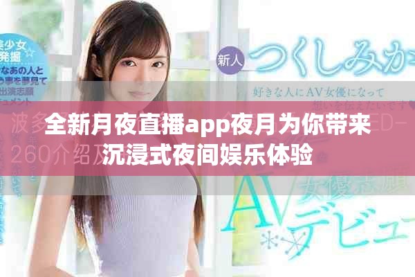 全新月夜直播app夜月为你带来沉浸式夜间娱乐体验