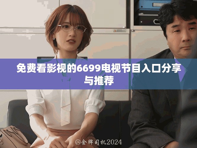 免费看影视的6699电视节目入口分享与推荐