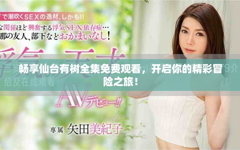 畅享仙台有树全集免费观看，开启你的精彩冒险之旅！