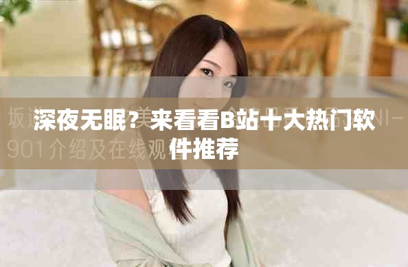 深夜无眠？来看看B站十大热门软件推荐