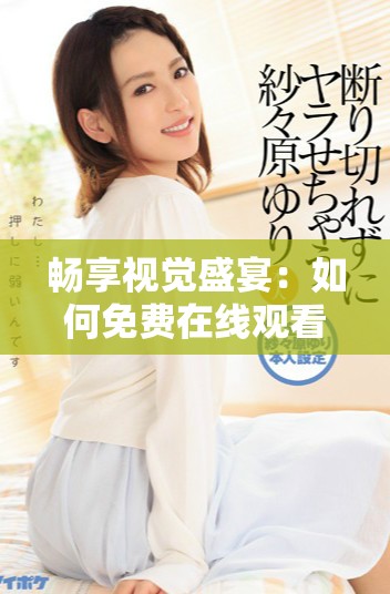 畅享视觉盛宴：如何免费在线观看调色大片的精彩瞬间