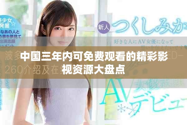 中国三年内可免费观看的精彩影视资源大盘点