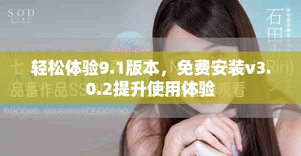 轻松体验9.1版本，免费安装v3.0.2提升使用体验
