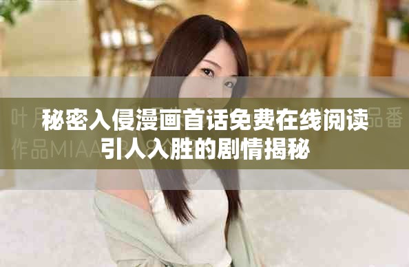 秘密入侵漫画首话免费在线阅读引人入胜的剧情揭秘
