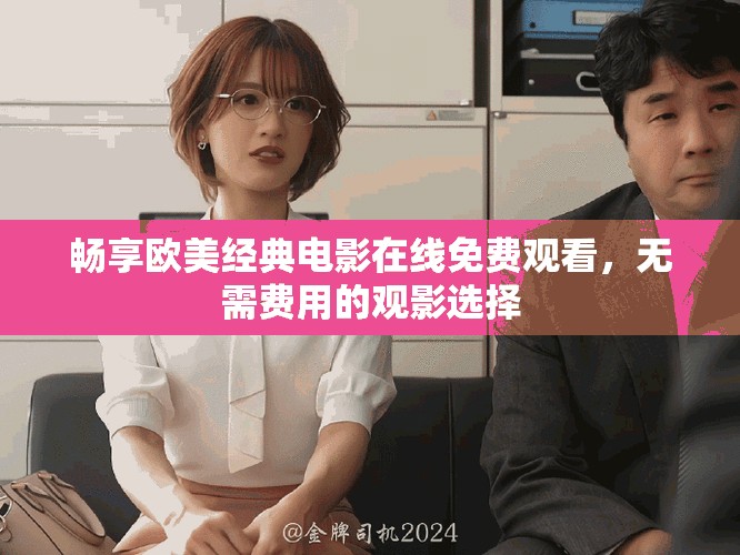 畅享欧美经典电影在线免费观看，无需费用的观影选择