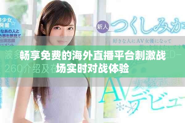 畅享免费的海外直播平台刺激战场实时对战体验