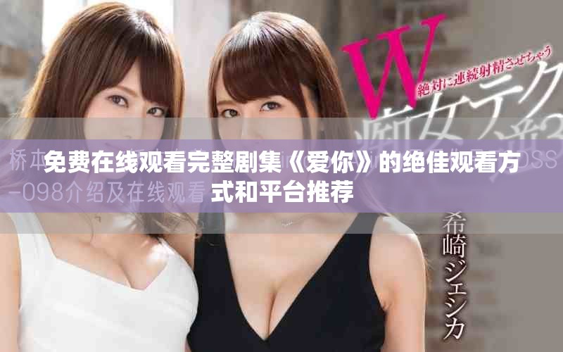 免费在线观看完整剧集《爱你》的绝佳观看方式和平台推荐