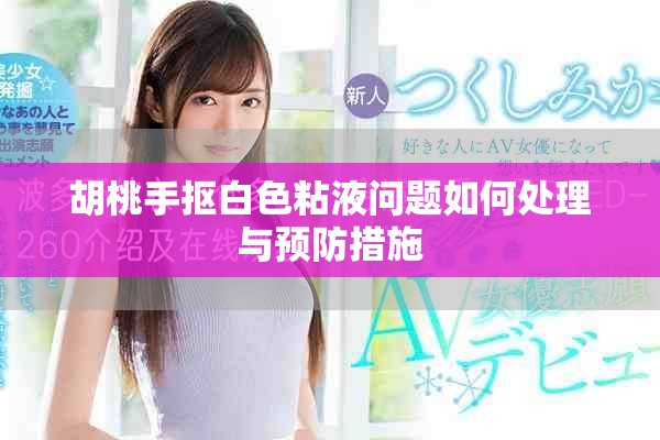 胡桃手抠白色粘液问题如何处理与预防措施