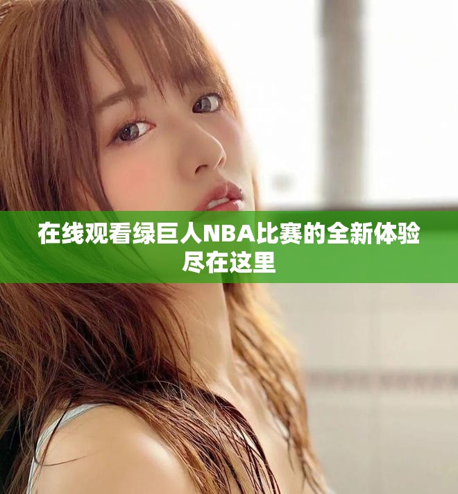 在线观看绿巨人NBA比赛的全新体验尽在这里