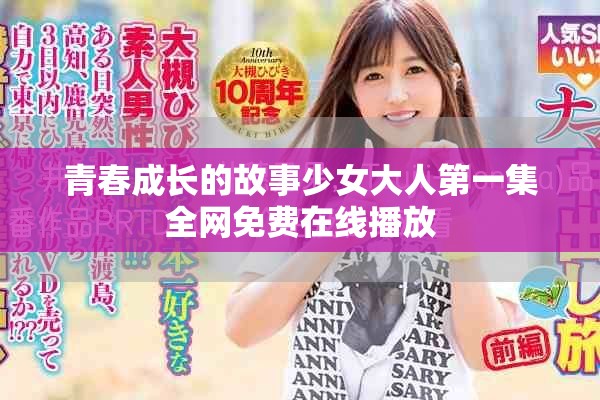 青春成长的故事少女大人第一集全网免费在线播放