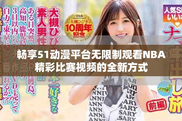 畅享51动漫平台无限制观看NBA精彩比赛视频的全新方式