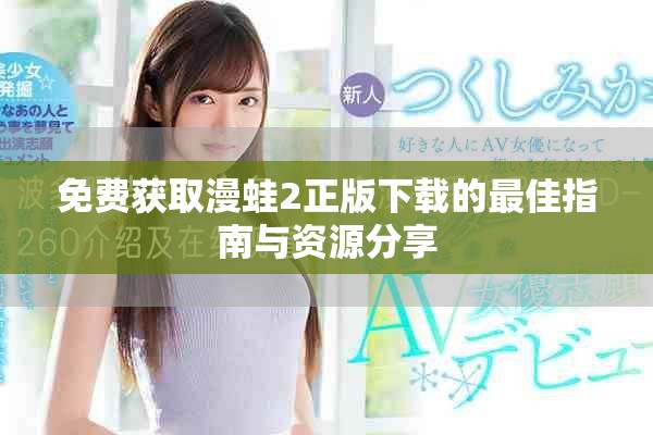 免费获取漫蛙2正版下载的最佳指南与资源分享