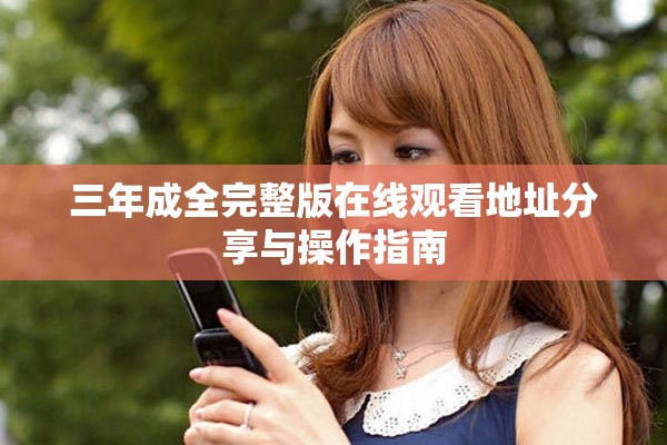 三年成全完整版在线观看地址分享与操作指南