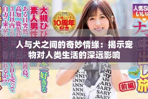 人与犬之间的奇妙情缘：揭示宠物对人类生活的深远影响