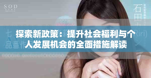 探索新政策：提升社会福利与个人发展机会的全面措施解读