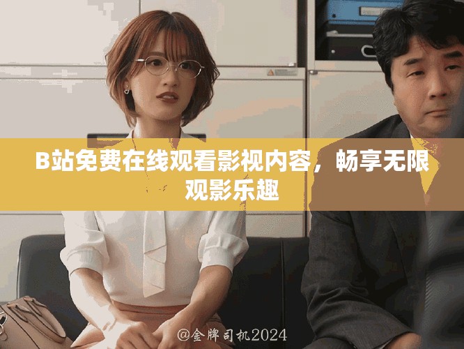 B站免费在线观看影视内容，畅享无限观影乐趣