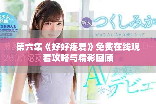 第六集《好好疼爱》免费在线观看攻略与精彩回顾