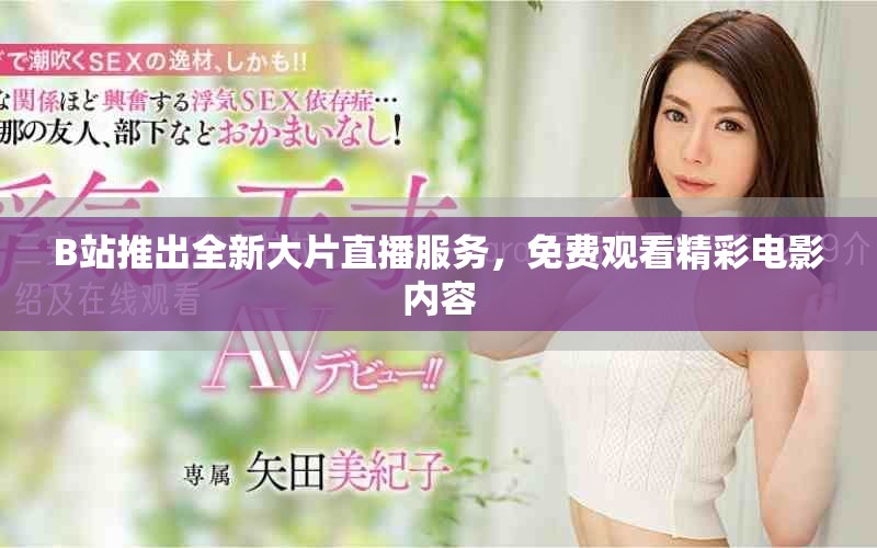 B站推出全新大片直播服务，免费观看精彩电影内容