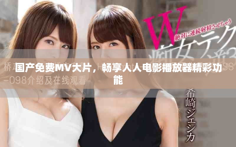 国产免费MV大片，畅享人人电影播放器精彩功能