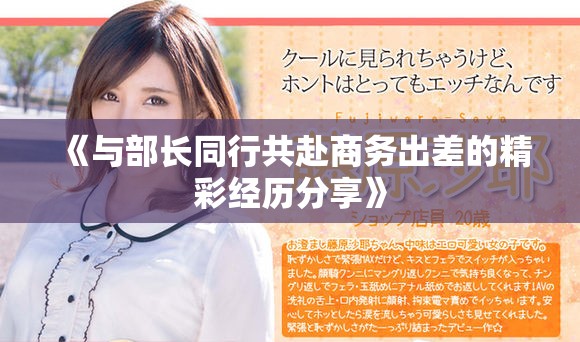 《与部长同行共赴商务出差的精彩经历分享》