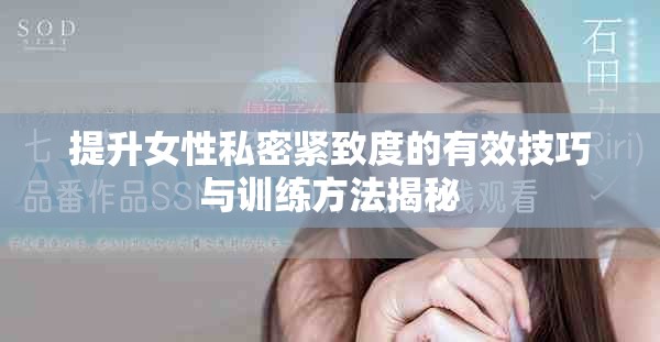 提升女性私密紧致度的有效技巧与训练方法揭秘