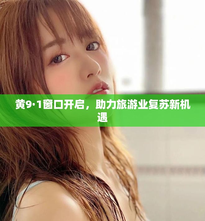 黄9·1窗口开启，助力旅游业复苏新机遇