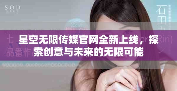 星空无限传媒官网全新上线，探索创意与未来的无限可能