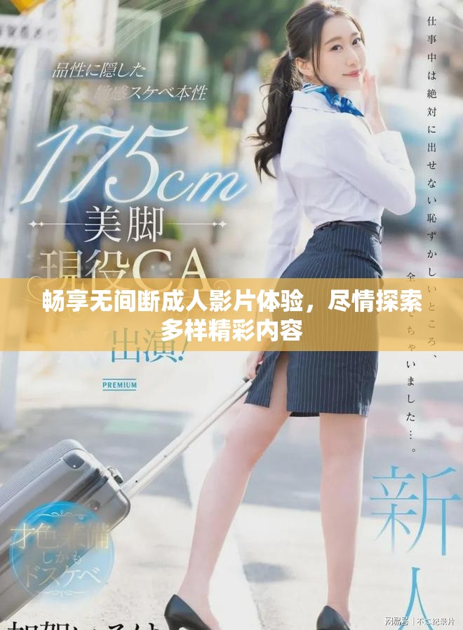畅享无间断成人影片体验，尽情探索多样精彩内容