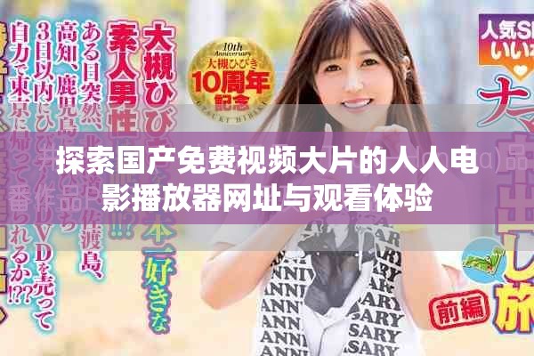 探索国产免费视频大片的人人电影播放器网址与观看体验