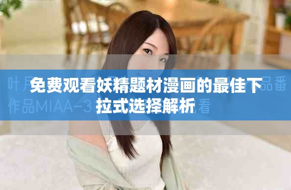 免费观看妖精题材漫画的最佳下拉式选择解析