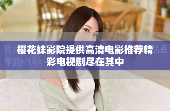 樱花妹影院提供高清电影推荐精彩电视剧尽在其中