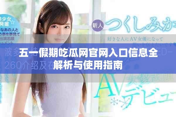 五一假期吃瓜网官网入口信息全解析与使用指南