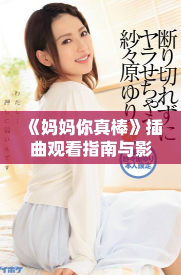 《妈妈你真棒》插曲观看指南与影片线上播放链接分享
