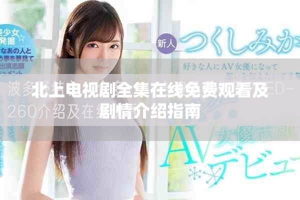 北上电视剧全集在线免费观看及剧情介绍指南