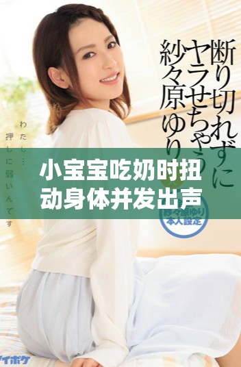 小宝宝吃奶时扭动身体并发出声音的原因分析与应对方法