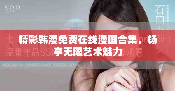 精彩韩漫免费在线漫画合集，畅享无限艺术魅力