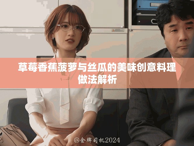 草莓香蕉菠萝与丝瓜的美味创意料理做法解析