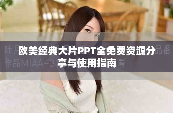 欧美经典大片PPT全免费资源分享与使用指南