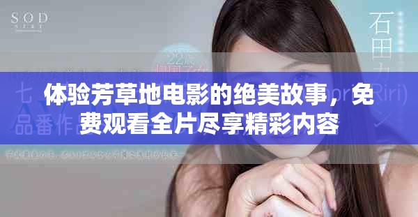 体验芳草地电影的绝美故事，免费观看全片尽享精彩内容