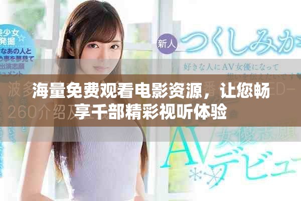 海量免费观看电影资源，让您畅享千部精彩视听体验