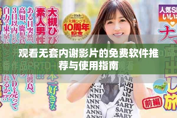 观看无套内谢影片的免费软件推荐与使用指南