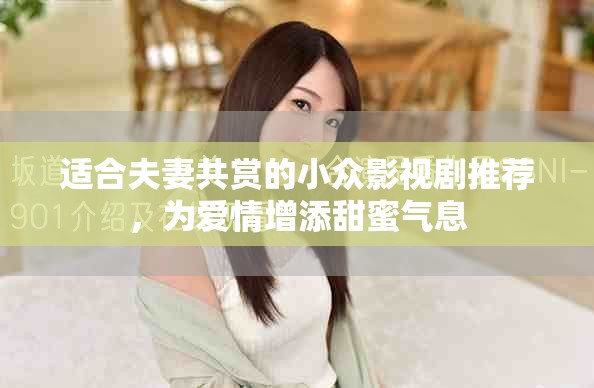 适合夫妻共赏的小众影视剧推荐，为爱情增添甜蜜气息