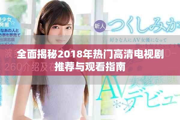 全面揭秘2018年热门高清电视剧推荐与观看指南