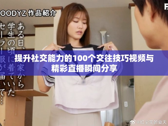 提升社交能力的100个交往技巧视频与精彩直播瞬间分享