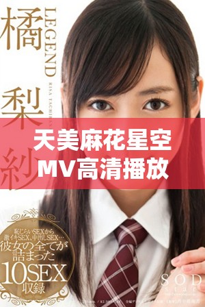 天美麻花星空MV高清播放，尽享音乐盛宴在线欣赏