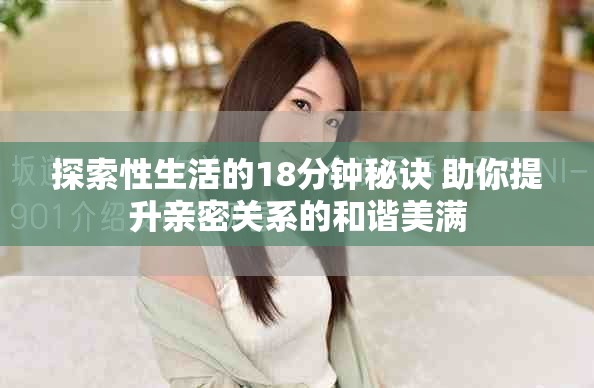 探索性生活的18分钟秘诀 助你提升亲密关系的和谐美满