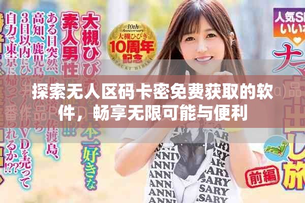 探索无人区码卡密免费获取的软件，畅享无限可能与便利