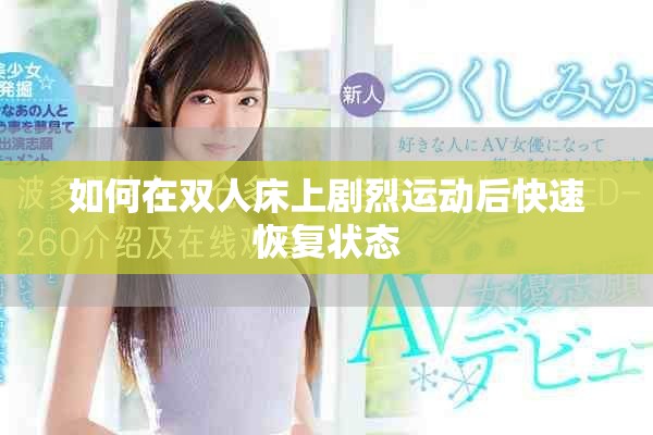 如何在双人床上剧烈运动后快速恢复状态