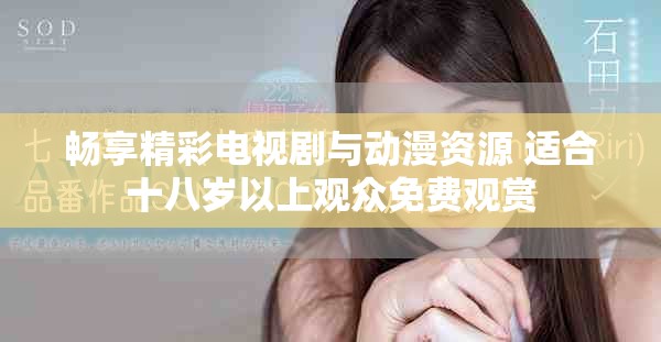 畅享精彩电视剧与动漫资源 适合十八岁以上观众免费观赏
