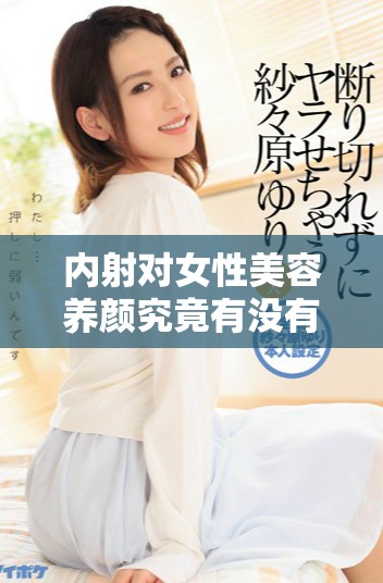 内射对女性美容养颜究竟有没有实质性的帮助与影响探讨